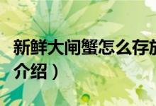 新鲜大闸蟹怎么存放（新鲜大闸蟹的保存方法介绍）