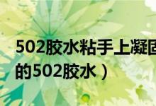 502胶水粘手上凝固怎么洗掉（怎么洗掉手上的502胶水）