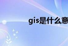 gis是什么意思（gis的作用）