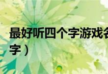 最好听四个字游戏名（超好听的游戏昵称四个字）