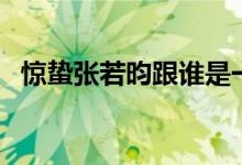 惊蛰张若昀跟谁是一对（惊蛰主演都有谁）