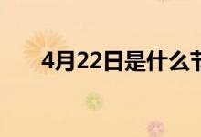 4月22日是什么节（这个节日的意义）