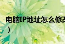 电脑IP地址怎么修改（电脑IP地址修改的方法）