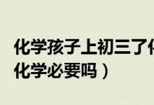 化学孩子上初三了化学需要补课吗（初三补习化学必要吗）