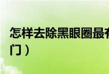 怎样去除黑眼圈最有效的方法（去黑眼圈小窍门）