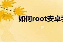 如何root安卓手机（如何设置呢）