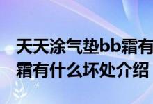 天天涂气垫bb霜有哪些好处（天天涂气垫bb霜有什么坏处介绍）