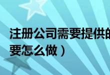 注册公司需要提供的资料及公司注册流程（需要怎么做）