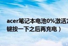 acer笔记本电池0%激活方法（电池底部有个显示电量的按键按一下之后再充电）