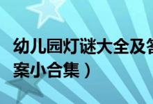 幼儿园灯谜大全及答案（幼儿园灯谜大全及答案小合集）