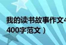 我的读书故事作文400字（我的读书故事作文400字范文）