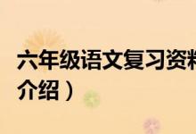 六年级语文复习资料（六年级语文总复习资料介绍）