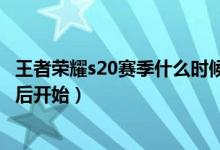 王者荣耀s20赛季什么时候结束（S21赛季9月24日版本更新后开始）