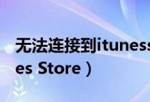 无法连接到itunesstore怎么办（什么是iTunes Store）