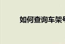 如何查询车架号信息（在哪查看）