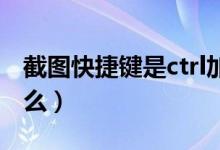 截图快捷键是ctrl加什么（截图的快捷键是什么）