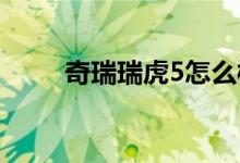 奇瑞瑞虎5怎么样（简单介绍一下）