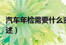 汽车年检需要什么资料（汽车年检需要资料简述）