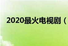 2020最火电视剧（2020最火电视剧推荐）