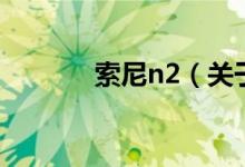 索尼n2（关于索尼n2的介绍）