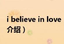 i believe in love（关于i believe in love的介绍）