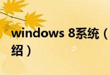 windows 8系统（关于windows 8系统的介绍）