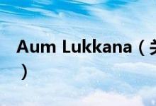 Aum Lukkana（关于Aum Lukkana的介绍）