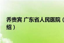 乔贵宾 广东省人民医院（关于乔贵宾 广东省人民医院的介绍）