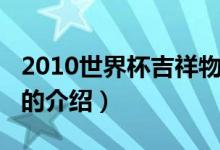 2010世界杯吉祥物（关于2010世界杯吉祥物的介绍）