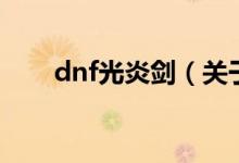 dnf光炎剑（关于dnf光炎剑的介绍）