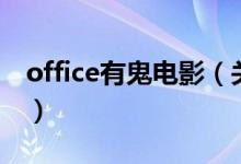 office有鬼电影（关于office有鬼电影的介绍）