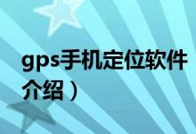 gps手机定位软件（关于gps手机定位软件的介绍）