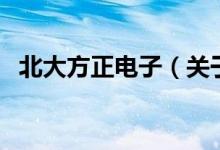 北大方正电子（关于北大方正电子的介绍）