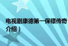 电视剧康德第一保镖传奇（关于电视剧康德第一保镖传奇的介绍）