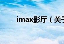 imax影厅（关于imax影厅的介绍）