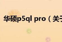 华硕p5ql pro（关于华硕p5ql pro的介绍）