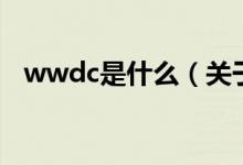 wwdc是什么（关于wwdc是什么的介绍）