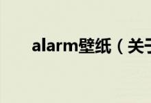 alarm壁纸（关于alarm壁纸的介绍）