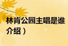 林肯公园主唱是谁（关于林肯公园主唱是谁的介绍）