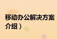 移动办公解决方案（关于移动办公解决方案的介绍）