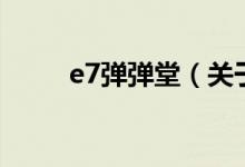 e7弹弹堂（关于e7弹弹堂的介绍）