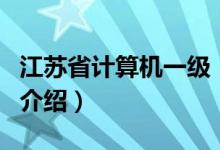 江苏省计算机一级（关于江苏省计算机一级的介绍）