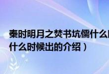 秦时明月之焚书坑儒什么时候出（关于秦时明月之焚书坑儒什么时候出的介绍）