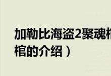 加勒比海盗2聚魂棺（关于加勒比海盗2聚魂棺的介绍）