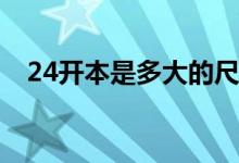 24开本是多大的尺寸(24开的尺寸是多少)