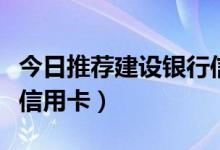 今日推荐建设银行信用卡（如何选择建设银行信用卡）