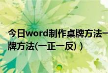 今日word制作桌牌方法一正一反怎么改名字（word制作桌牌方法(一正一反)）