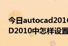 今日autocad2016怎么设置图层（AutoCAD2010中怎样设置图层）