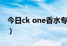 今日ck one香水专柜价（ck one香水怎么样）