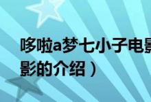 哆啦a梦七小子电影（关于哆啦a梦七小子电影的介绍）